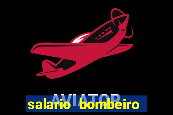 salario bombeiro militar bahia